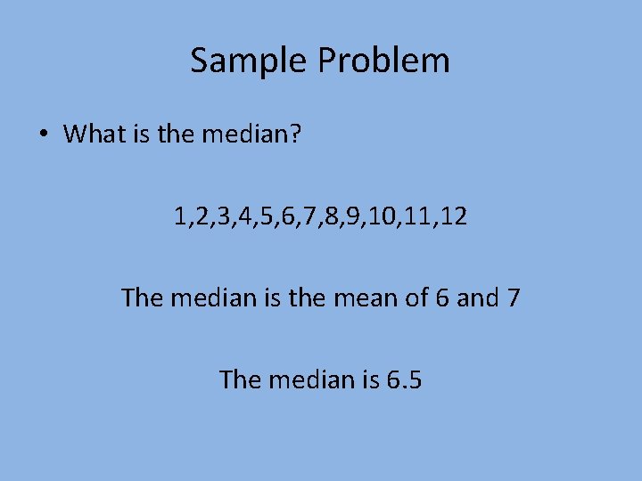 Sample Problem • What is the median? 1, 2, 3, 4, 5, 6, 7,