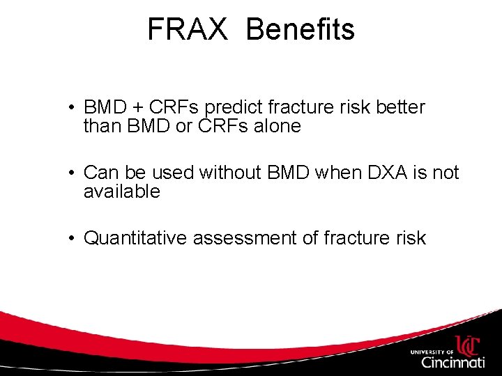 FRAX Benefits • BMD + CRFs predict fracture risk better than BMD or CRFs