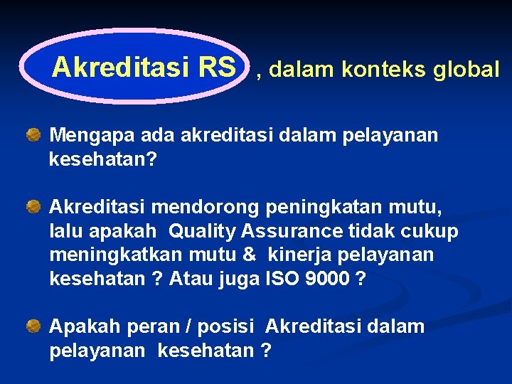 Akreditasi RS , dalam konteks global Mengapa ada akreditasi dalam pelayanan kesehatan? Akreditasi mendorong