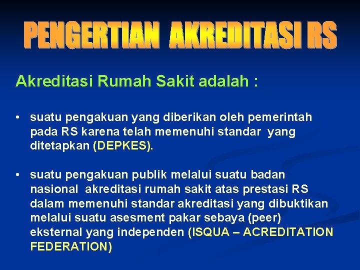 Akreditasi Rumah Sakit adalah : • suatu pengakuan yang diberikan oleh pemerintah pada RS