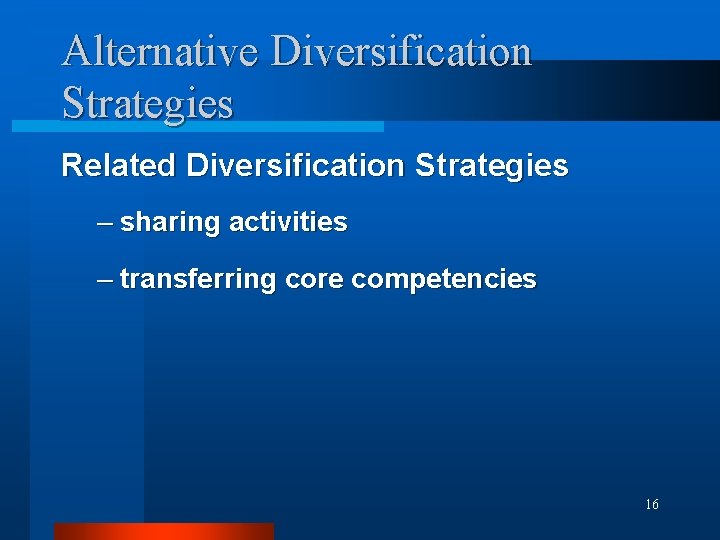 Alternative Diversification Strategies Related Diversification Strategies – sharing activities – transferring core competencies 16