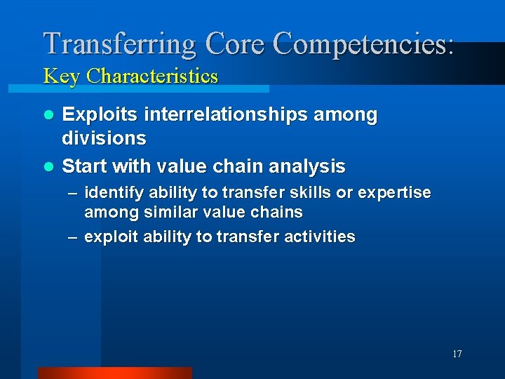 Transferring Core Competencies: Key Characteristics Exploits interrelationships among divisions l Start with value chain