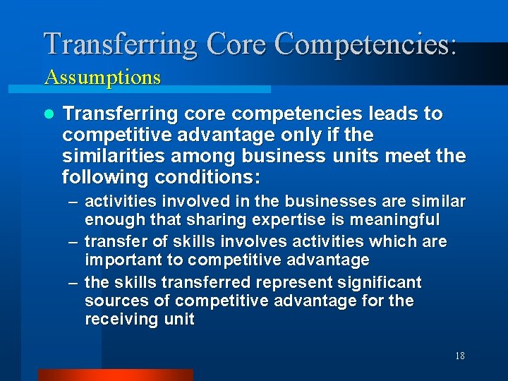 Transferring Core Competencies: Assumptions l Transferring core competencies leads to competitive advantage only if