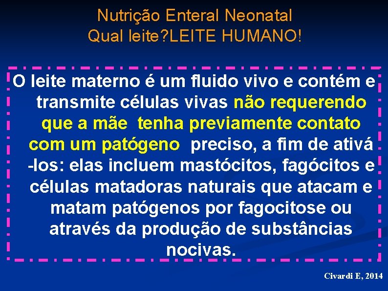 Nutrição Enteral Neonatal Qual leite? LEITE HUMANO! O leite materno é um fluido vivo