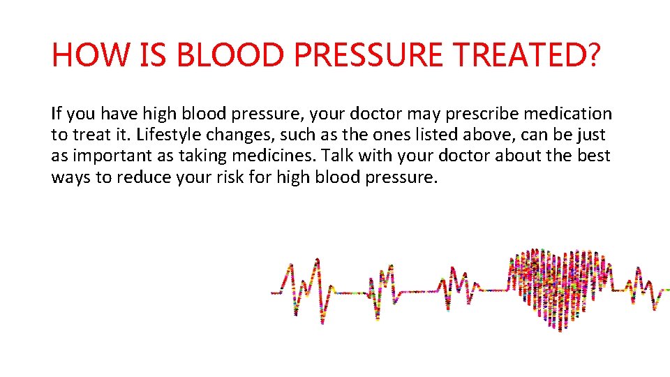 HOW IS BLOOD PRESSURE TREATED? If you have high blood pressure, your doctor may