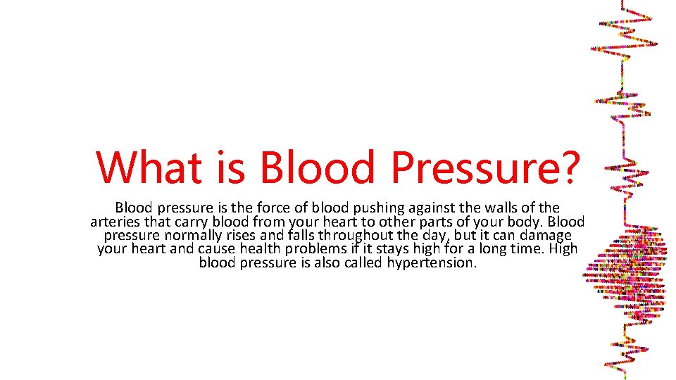 What is Blood Pressure? Blood pressure is the force of blood pushing against the