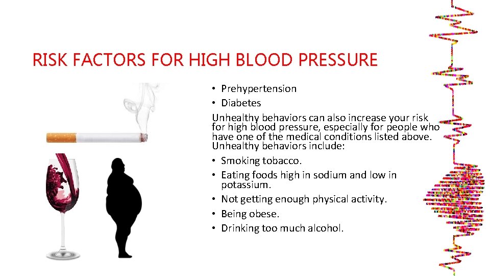 RISK FACTORS FOR HIGH BLOOD PRESSURE • Prehypertension • Diabetes Unhealthy behaviors can also