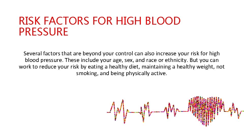 RISK FACTORS FOR HIGH BLOOD PRESSURE Several factors that are beyond your control can