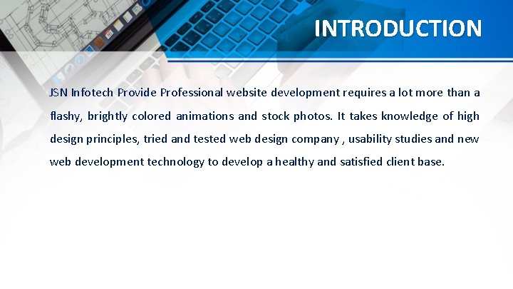 INTRODUCTION JSN Infotech Provide Professional website development requires a lot more than a flashy,