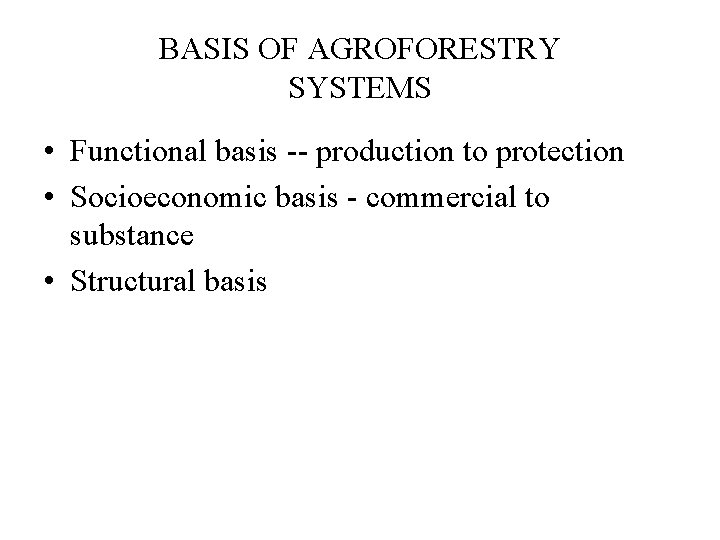 BASIS OF AGROFORESTRY SYSTEMS • Functional basis -- production to protection • Socioeconomic basis