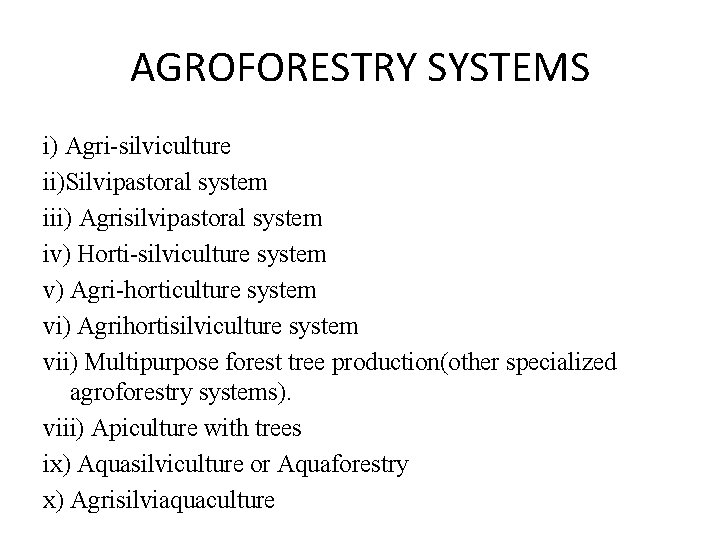 AGROFORESTRY SYSTEMS i) Agri-silviculture ii)Silvipastoral system iii) Agrisilvipastoral system iv) Horti-silviculture system v) Agri-horticulture
