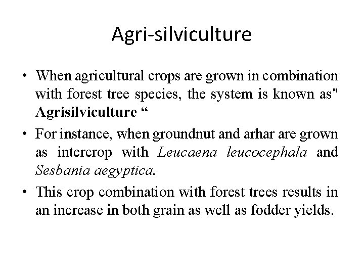 Agri-silviculture • When agricultural crops are grown in combination with forest tree species, the