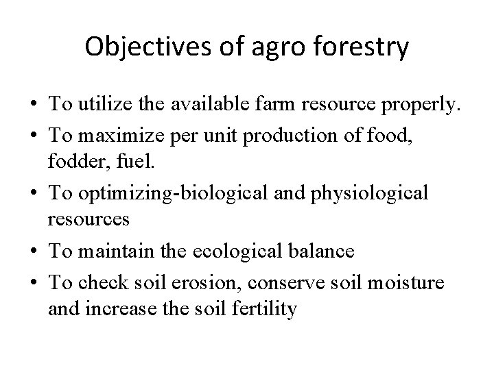 Objectives of agro forestry • To utilize the available farm resource properly. • To