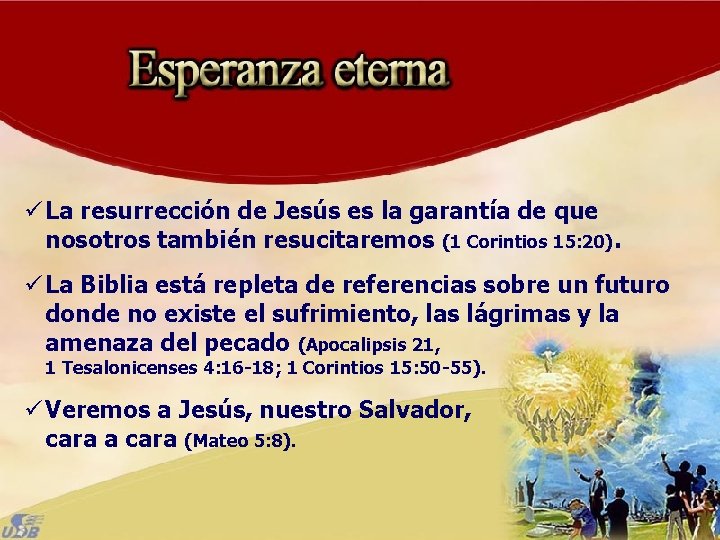 ü La resurrección de Jesús es la garantía de que nosotros también resucitaremos (1