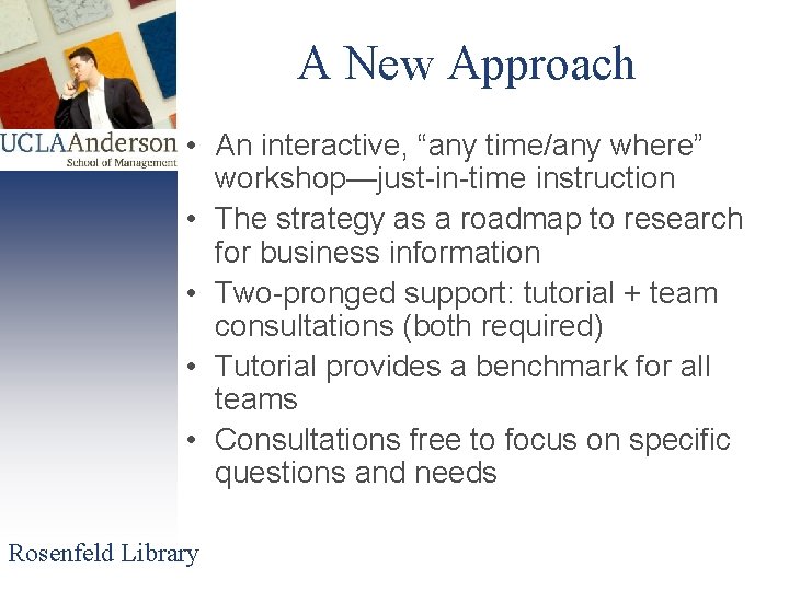 A New Approach • An interactive, “any time/any where” workshop—just-in-time instruction • The strategy