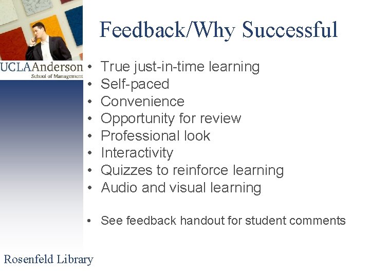 Feedback/Why Successful • • True just-in-time learning Self-paced Convenience Opportunity for review Professional look