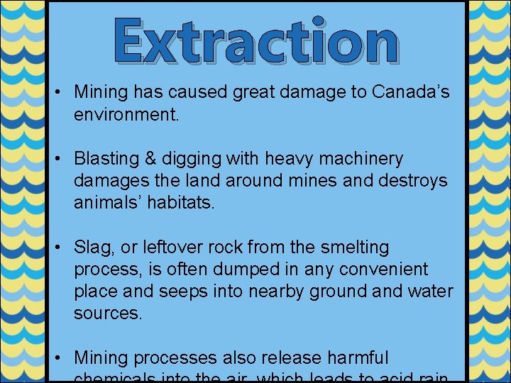 Extraction • Mining has caused great damage to Canada’s environment. • Blasting & digging