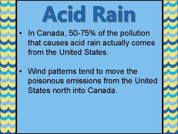 Acid Rain • In Canada, 50 -75% of the pollution that causes acid rain