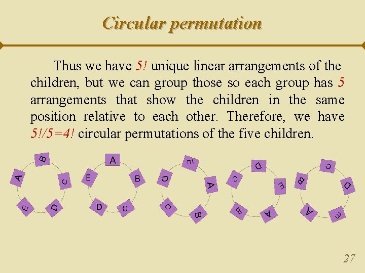 Circular permutation Thus we have 5! unique linear arrangements of the children, but we