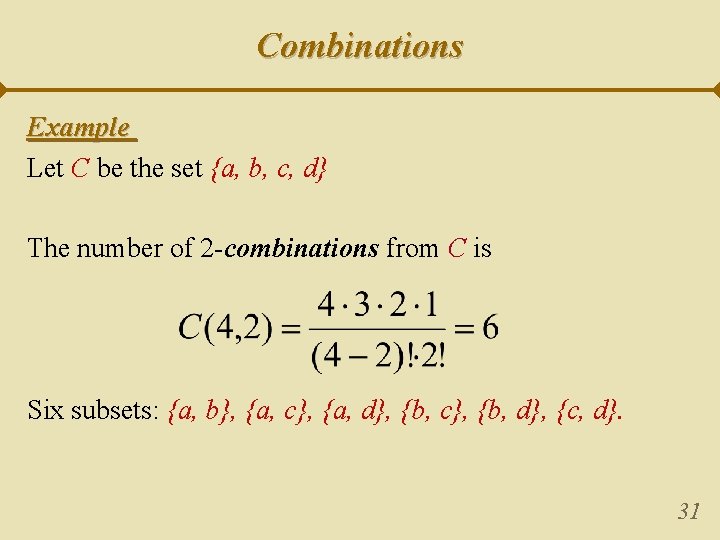 Combinations Example Let C be the set {a, b, c, d} The number of