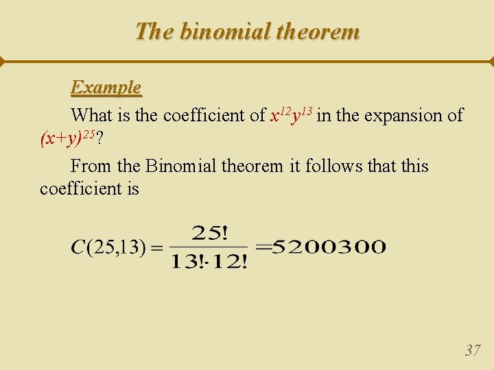The binomial theorem Example What is the coefficient of x 12 y 13 in