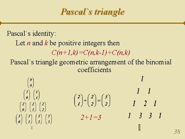 Pascal`s triangle Pascal`s identity: Let n and k be positive integers then C(n+1, k)=C(n,