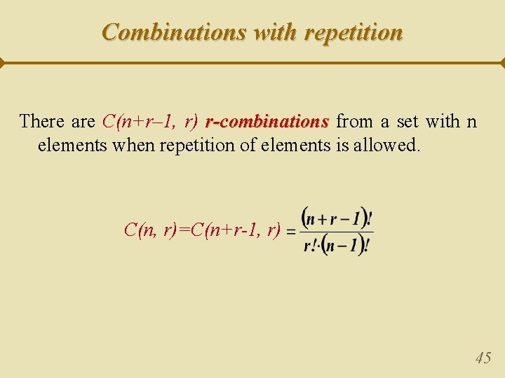 Combinations with repetition There are C(n+r– 1, r) r-combinations from a set with n