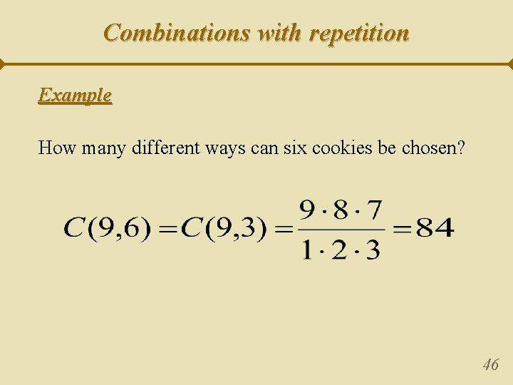 Combinations with repetition Example How many different ways can six cookies be chosen? 46