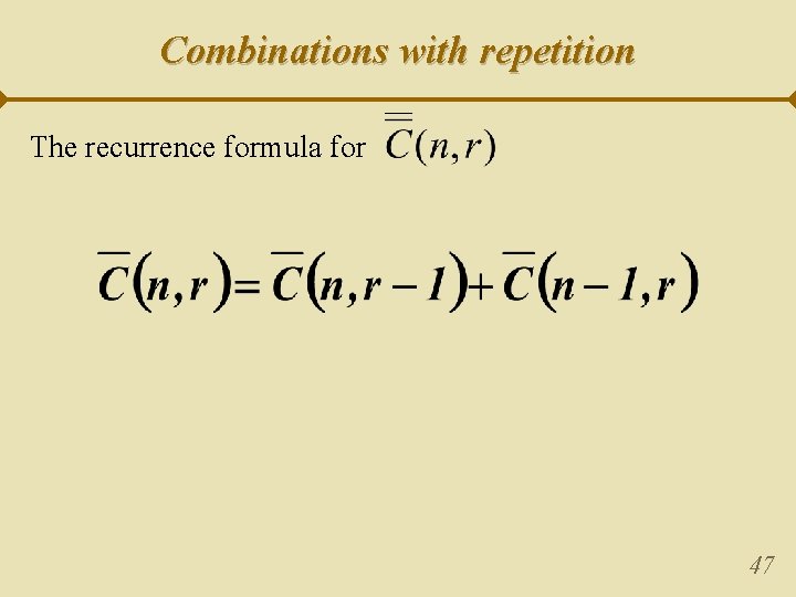 Combinations with repetition The recurrence formula for 47 