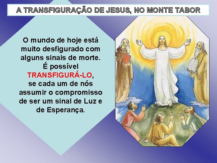 A TRANSFIGURAÇÃO DE JESUS, NO MONTE TABOR O mundo de hoje está muito desfigurado