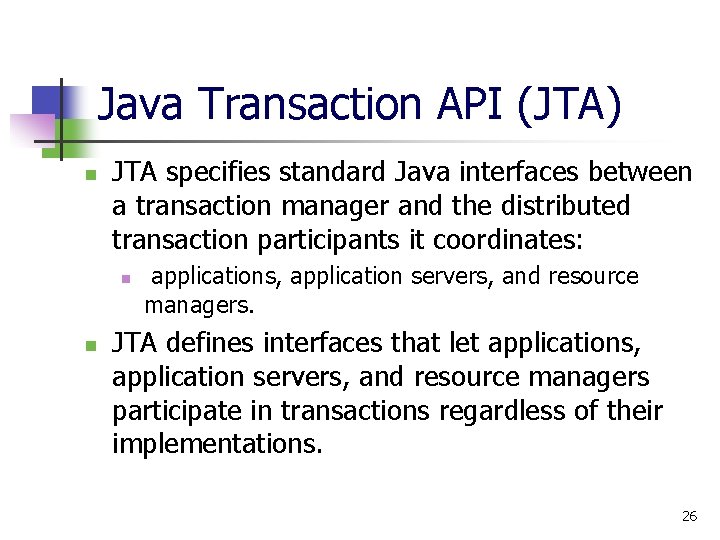 Java Transaction API (JTA) n JTA specifies standard Java interfaces between a transaction manager