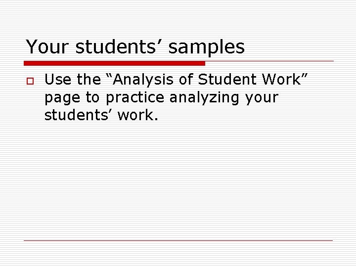 Your students’ samples o Use the “Analysis of Student Work” page to practice analyzing