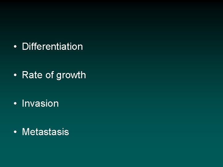  • Differentiation • Rate of growth • Invasion • Metastasis 