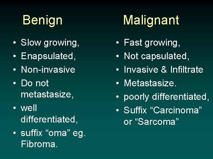 Benign • • Slow growing, Enapsulated, Non-invasive Do not metastasize, • well differentiated, •