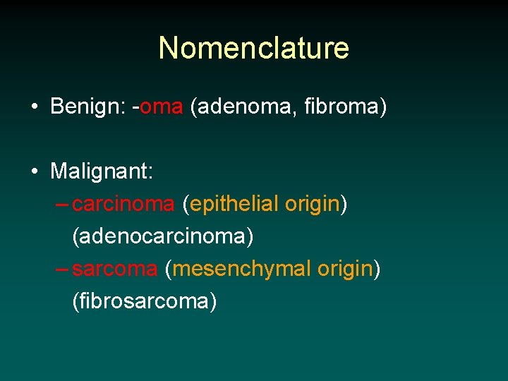 Nomenclature • Benign: -oma (adenoma, fibroma) • Malignant: – carcinoma (epithelial origin) (adenocarcinoma) –