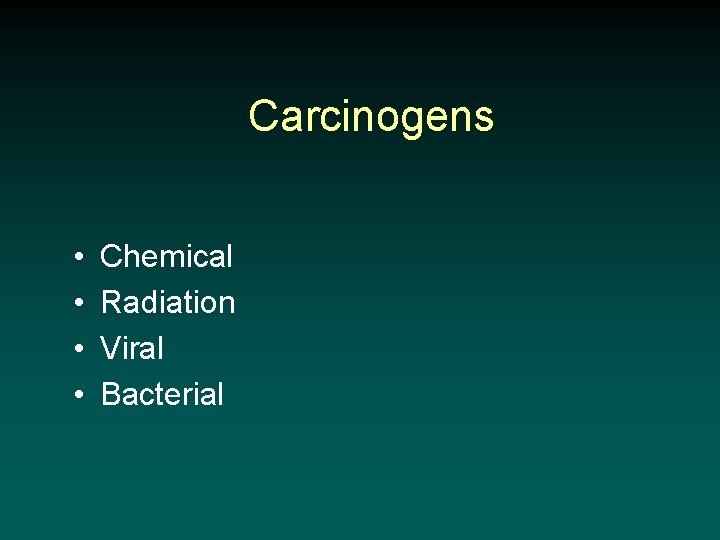 Carcinogens • • Chemical Radiation Viral Bacterial 