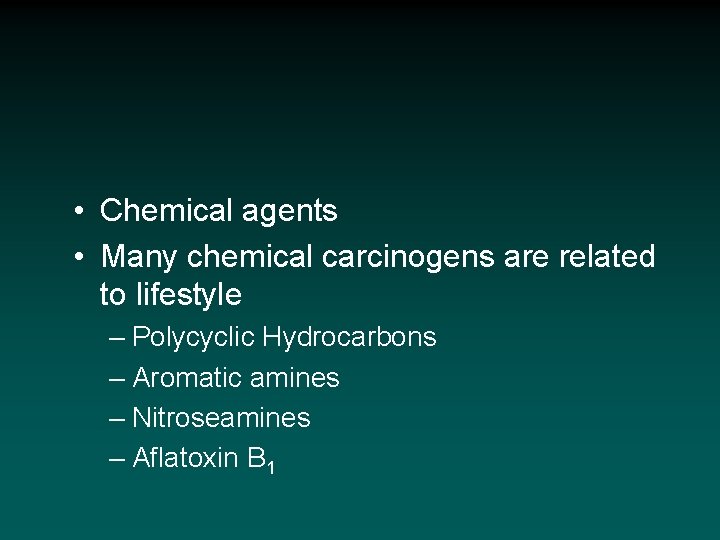  • Chemical agents • Many chemical carcinogens are related to lifestyle – Polycyclic