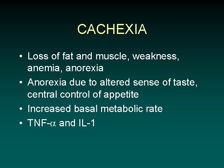 CACHEXIA • Loss of fat and muscle, weakness, anemia, anorexia • Anorexia due to