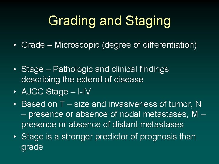 Grading and Staging • Grade – Microscopic (degree of differentiation) • Stage – Pathologic