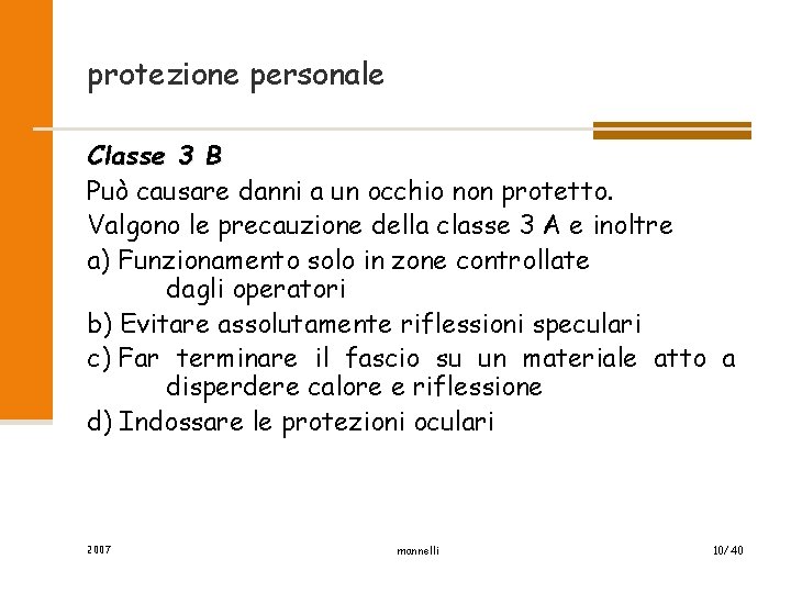 protezione personale Classe 3 B Può causare danni a un occhio non protetto. Valgono