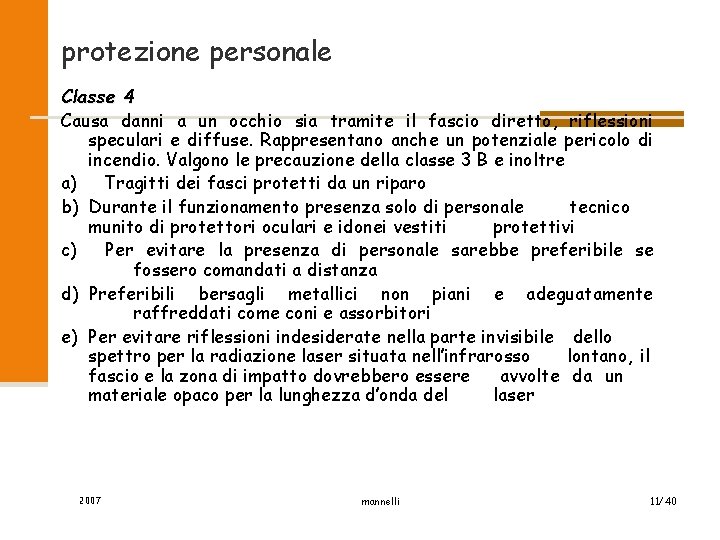 protezione personale Classe 4 Causa danni a un occhio sia tramite il fascio diretto,