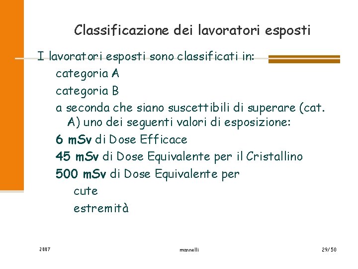 Classificazione dei lavoratori esposti I lavoratori esposti sono classificati in: categoria A categoria B