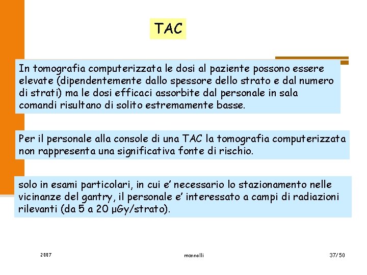 TAC In tomografia computerizzata le dosi al paziente possono essere elevate (dipendentemente dallo spessore