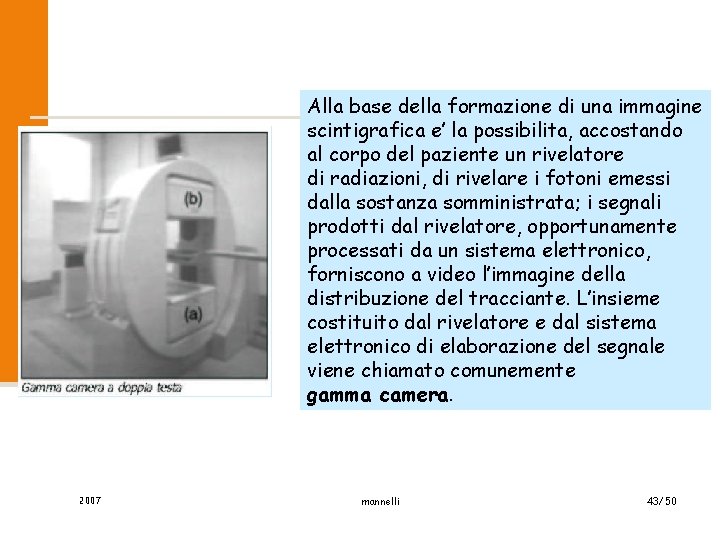 Alla base della formazione di una immagine scintigrafica e’ la possibilita, accostando al corpo