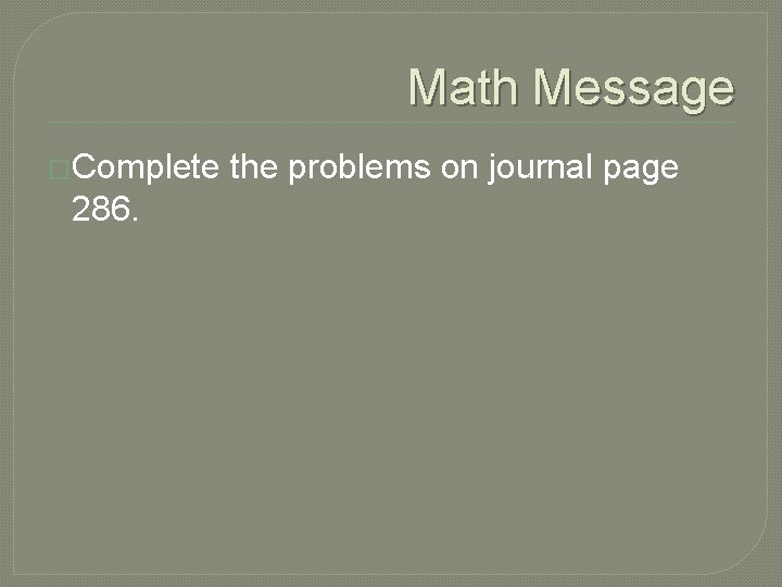 Math Message �Complete 286. the problems on journal page Math Message �Complete 286. the problems on journal page