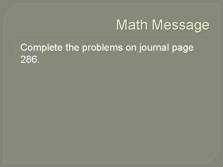 Math Message �Complete 286. the problems on journal page 