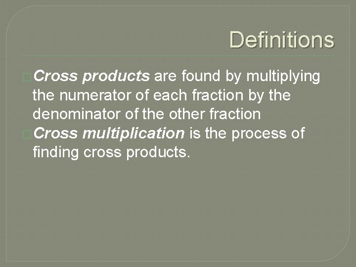 Definitions �Cross products are found by multiplying the numerator of each fraction by the Definitions �Cross products are found by multiplying the numerator of each fraction by the