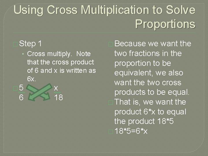 Using Cross Multiplication to Solve Proportions � Step 1 � Because • Cross multiply. Using Cross Multiplication to Solve Proportions � Step 1 � Because • Cross multiply.