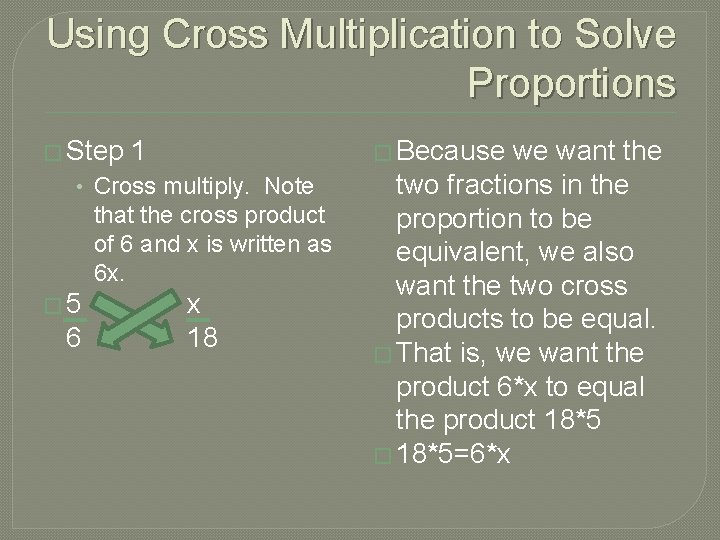 Using Cross Multiplication to Solve Proportions � Step 1 � Because • Cross multiply.