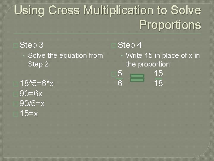 Using Cross Multiplication to Solve Proportions � Step 3 • Solve the equation from